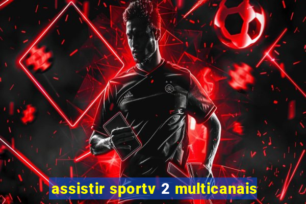 assistir sportv 2 multicanais